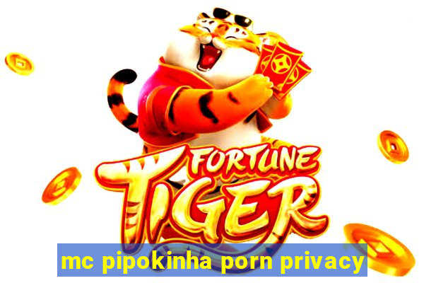 mc pipokinha porn privacy